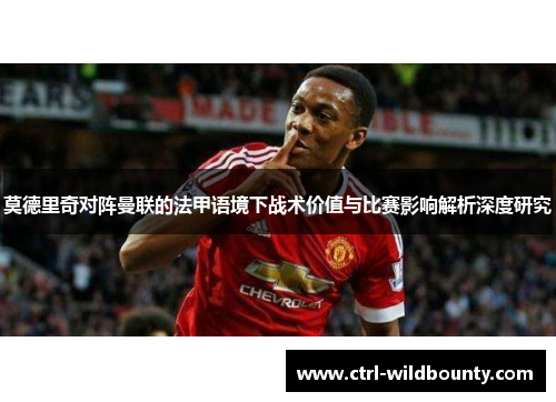 莫德里奇对阵曼联的法甲语境下战术价值与比赛影响解析深度研究